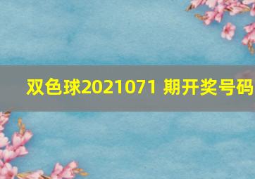 双色球2021071 期开奖号码